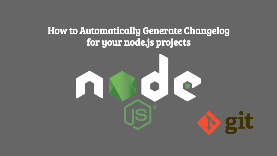How to Automatically Generate Changelog for your node.js projects (step by step)